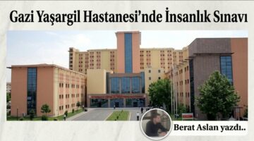 Gazi Yaşargil Hastanesi’nde İnsanlık Sınavı